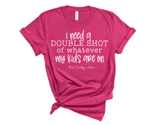 Load image into Gallery viewer, i need a double shot of whatever my kids are on