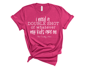 i need a double shot of whatever my kids are on